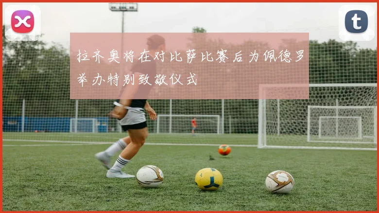 拉齐奥将在对比萨比赛后为佩德罗举办特别致敬仪式